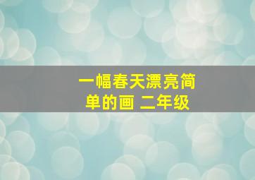 一幅春天漂亮简单的画 二年级